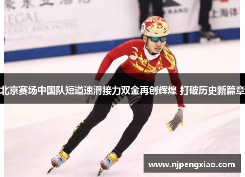 北京赛场中国队短道速滑接力双金再创辉煌 打破历史新篇章