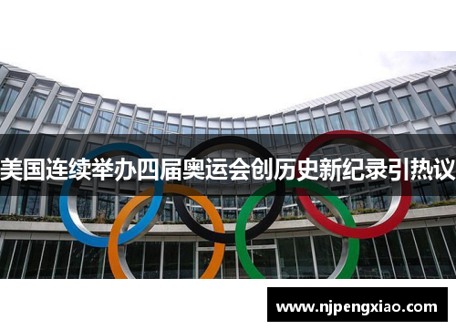 美国连续举办四届奥运会创历史新纪录引热议